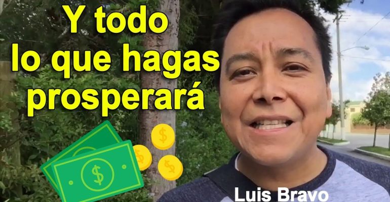 Y todo lo que hagas prosperará – Pastor Luis Bravo
