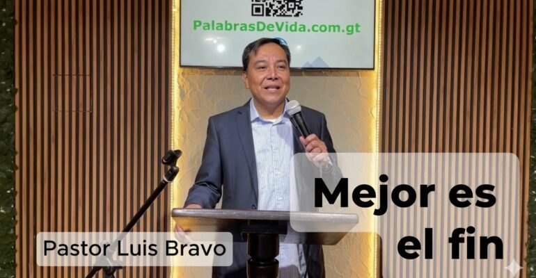 Mejor es el fin – Pastor Luis Bravo