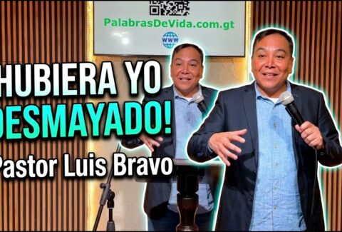 Hubiera yo desmayado – Pastor Luis Bravo
