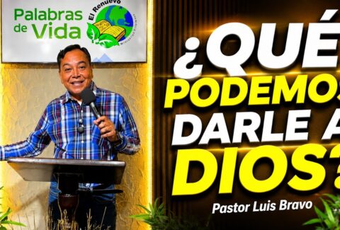 ¿Que podemos darle a Dios? – Pastor Luis Bravo