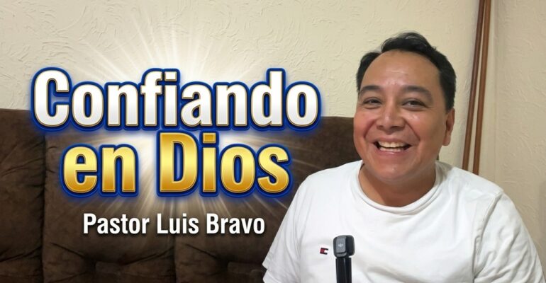 Confiando en Dios – Pastor Luis Bravo