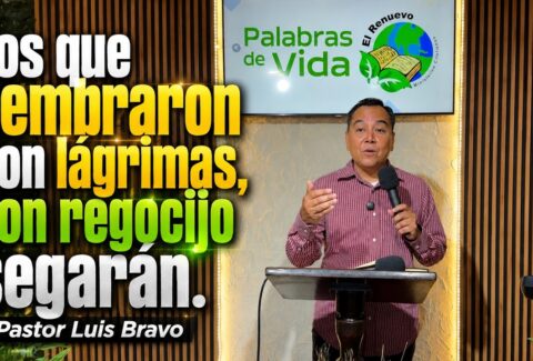 Sembraron con lágrimas… – Pastor Luis Bravo