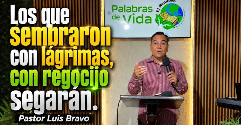 Sembraron con lágrimas… – Pastor Luis Bravo