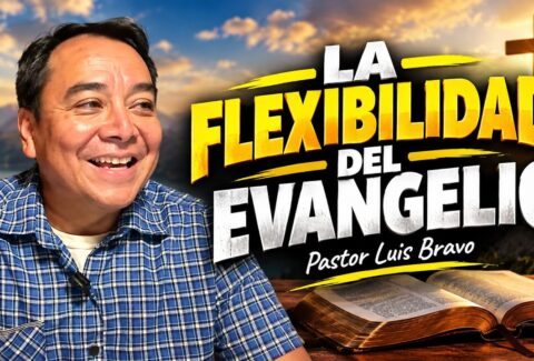 La flexibilidad del evangelio – Pastor Luis Bravo