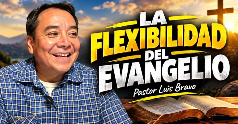La flexibilidad del evangelio – Pastor Luis Bravo